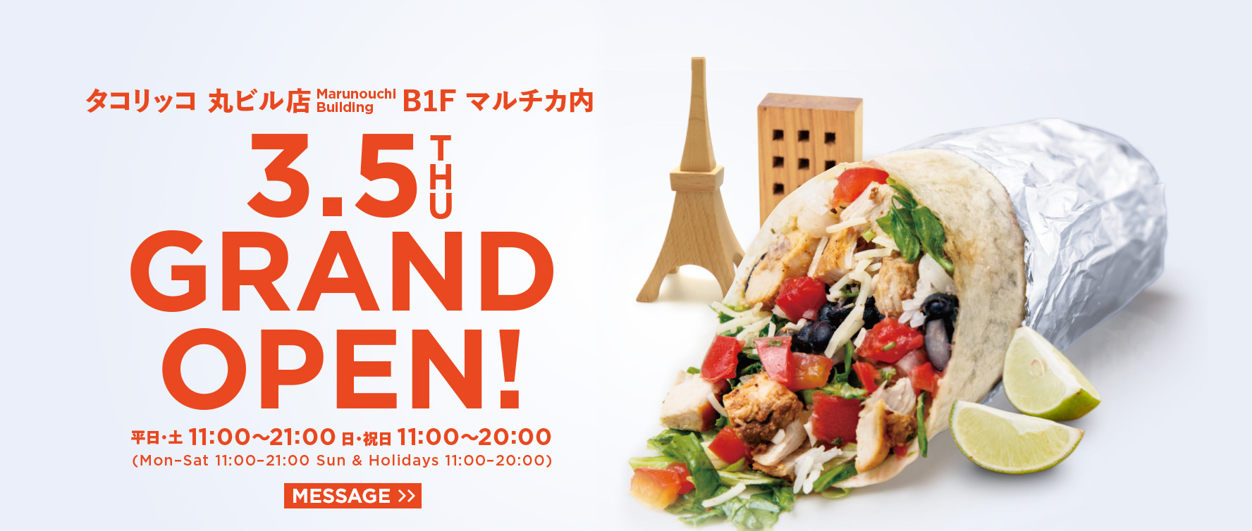 タコリッコ 丸ビル店 B1F マルチカ内 3/5THU GRAND OPEN! 平日・土:11:00〜21:00 日・祝日:11:00〜20:00(Mon–Sat 11:00–21:00 Sun & Holidays 11:00–20:00)